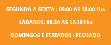&nbsp;SEGUNDA A SEXTA : 09:00 AS 18:00 Hrs SÁBADOS: 08:30 AS 12:30 Hrs DOMINGOS E FERIADOS : FECHADO